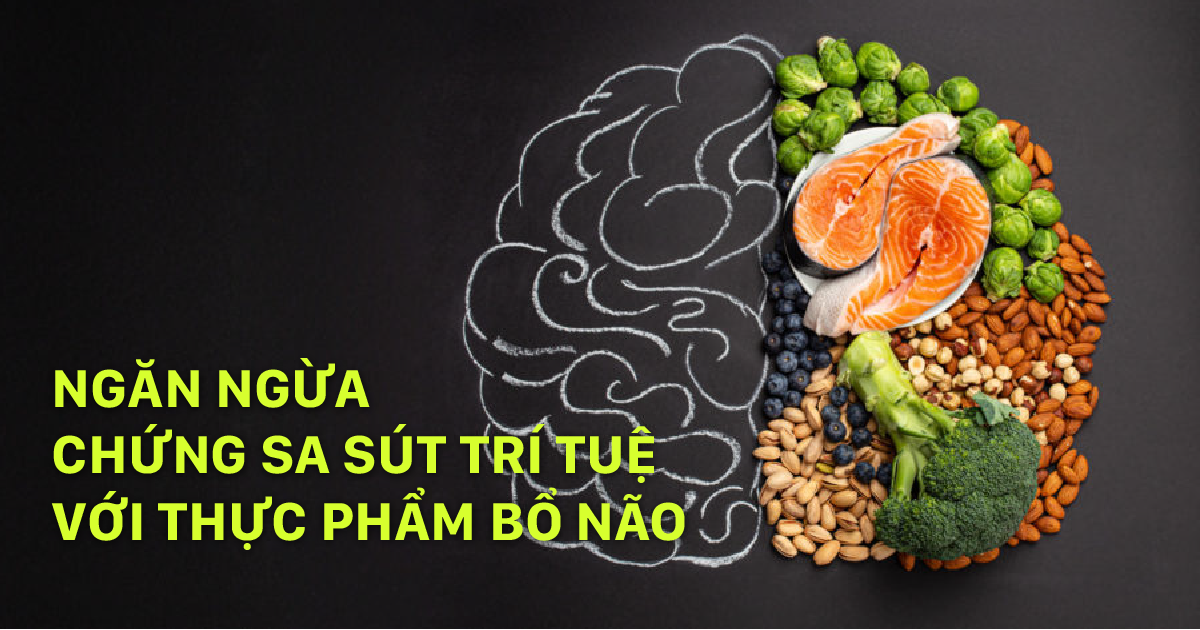 NGĂN NGỪA CHỨNG SA SÚT TRÍ TUỆ VỚI THỰC PHẨM BỔ NÃO